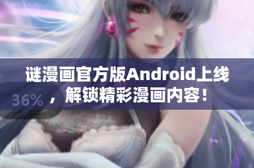 谜漫画官方版Android上线，解锁精彩漫画内容！