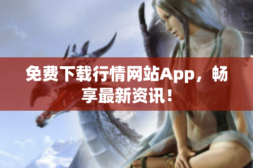 免费下载行情网站App，畅享最新资讯！