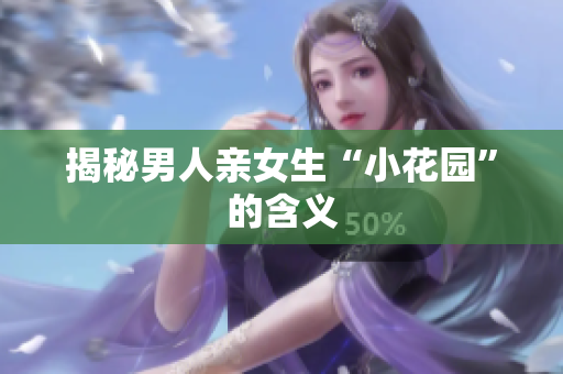 揭秘男人亲女生“小花园”的含义