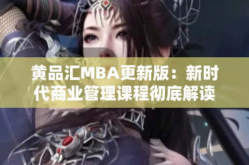 黄品汇MBA更新版：新时代商业管理课程彻底解读