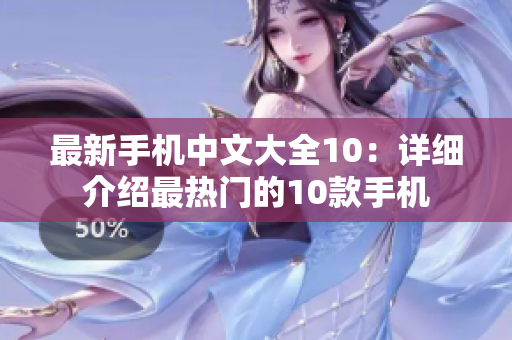 最新手机中文大全10：详细介绍最热门的10款手机