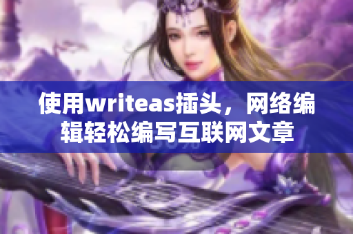 使用writeas插头，网络编辑轻松编写互联网文章