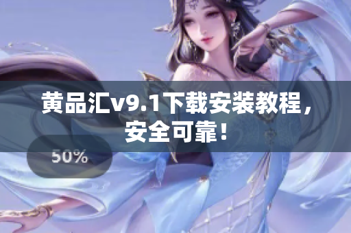黄品汇v9.1下载安装教程，安全可靠！