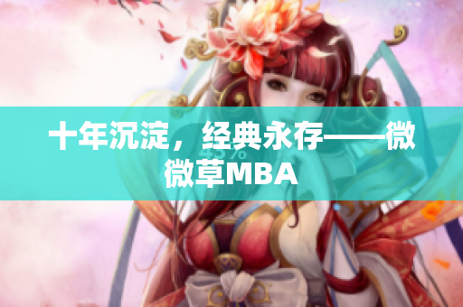 十年沉淀，经典永存——微微草MBA
