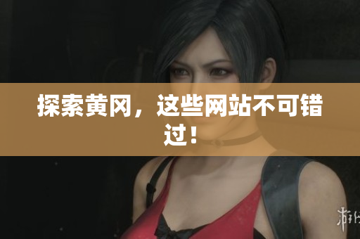 探索黄冈，这些网站不可错过！