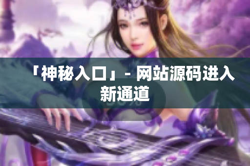 「神秘入口」- 网站源码进入新通道