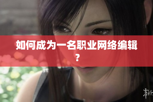 如何成为一名职业网络编辑？