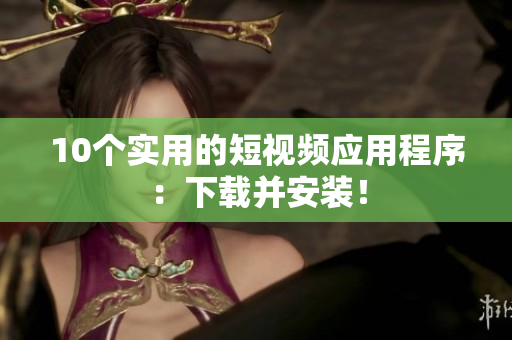 10个实用的短视频应用程序：下载并安装！