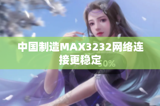 中国制造MAX3232网络连接更稳定