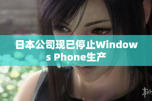 日本公司现已停止Windows Phone生产