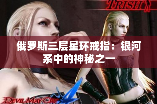 俄罗斯三层星环戒指：银河系中的神秘之一