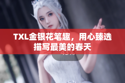 TXL金银花笔趣，用心臻选描写最美的春天
