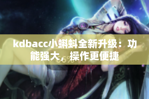 kdbacc小蝌蚪全新升级：功能强大，操作更便捷