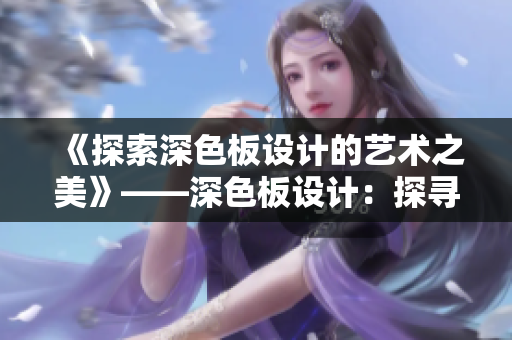 《探索深色板设计的艺术之美》——深色板设计：探寻美学奥秘