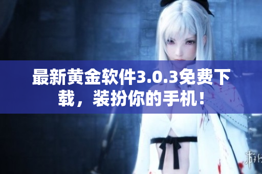最新黄金软件3.0.3免费下载，装扮你的手机！