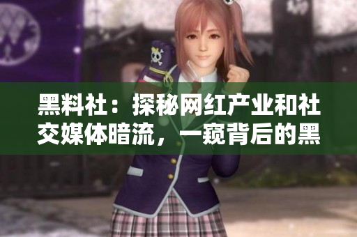 黑料社：探秘网红产业和社交媒体暗流，一窥背后的黑暗面。