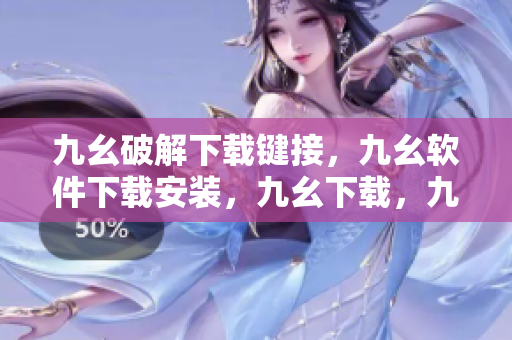 九幺破解下载键接，九幺软件下载安装，九幺下载，九幺免费版下载安装，九幺免费版网站nba----rHhk0R99NPuQ