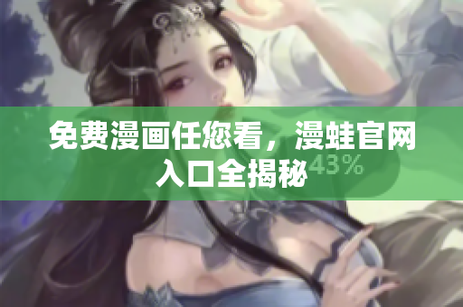 免费漫画任您看，漫蛙官网入口全揭秘