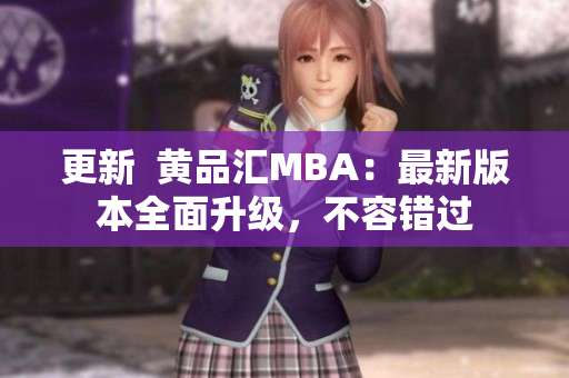 更新  黄品汇MBA：最新版本全面升级，不容错过