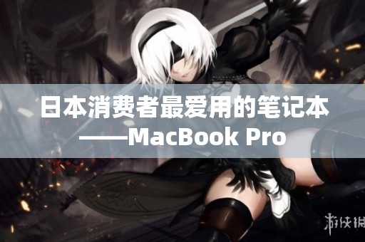 日本消费者最爱用的笔记本——MacBook Pro