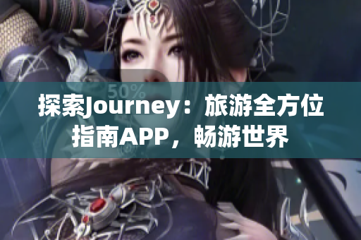探索Journey：旅游全方位指南APP，畅游世界