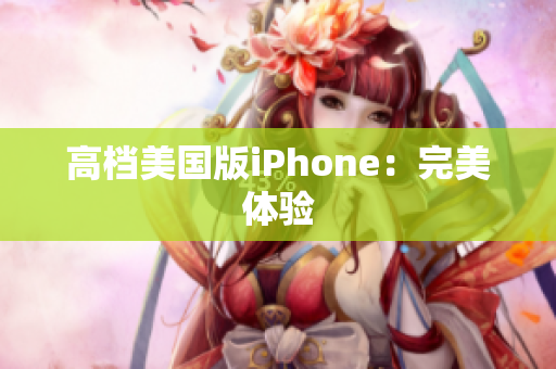 高档美国版iPhone：完美体验