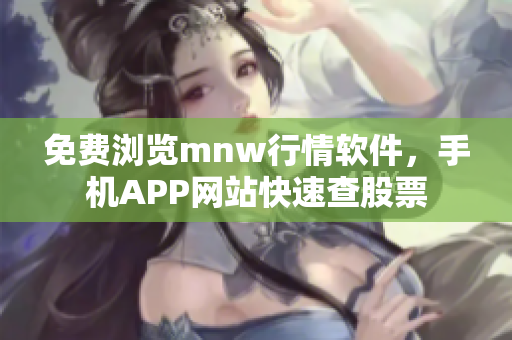免费浏览mnw行情软件，手机APP网站快速查股票