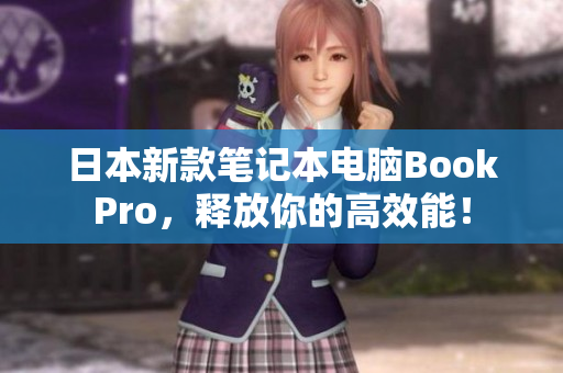 日本新款笔记本电脑BookPro，释放你的高效能！