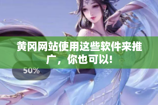 黄冈网站使用这些软件来推广，你也可以!