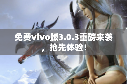 免费vivo版3.0.3重磅来袭，抢先体验！