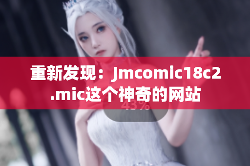 重新发现：Jmcomic18c2.mic这个神奇的网站