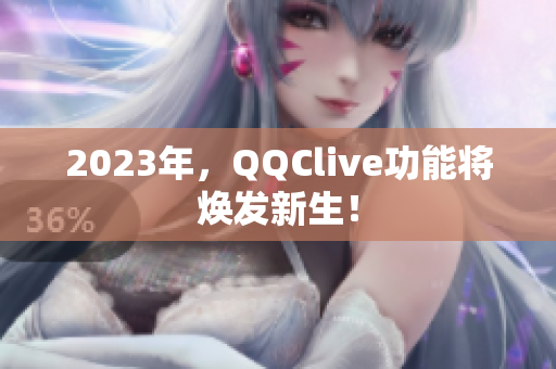 2023年，QQClive功能将焕发新生！