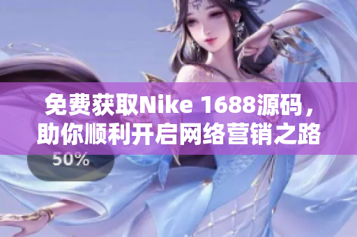 免费获取Nike 1688源码，助你顺利开启网络营销之路