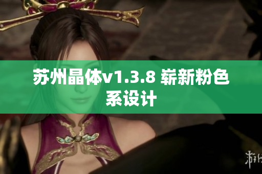 苏州晶体v1.3.8 崭新粉色系设计