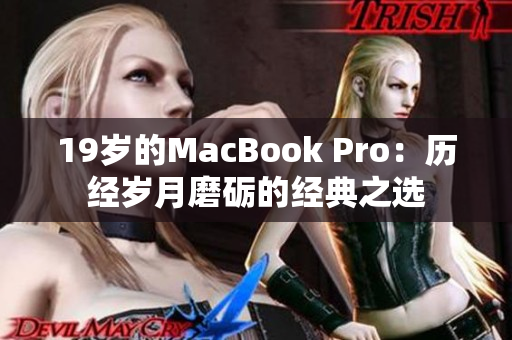 19岁的MacBook Pro：历经岁月磨砺的经典之选
