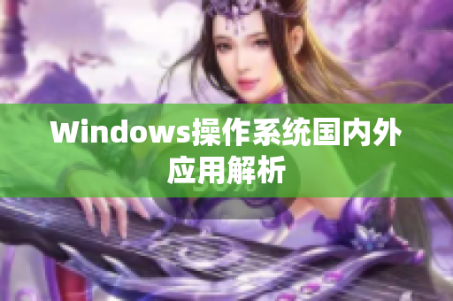 Windows操作系统国内外应用解析