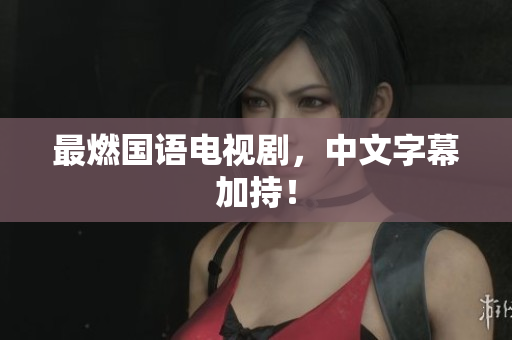 最燃国语电视剧，中文字幕加持！