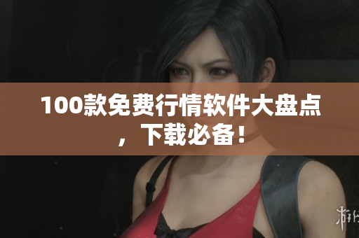 100款免费行情软件大盘点，下载必备！