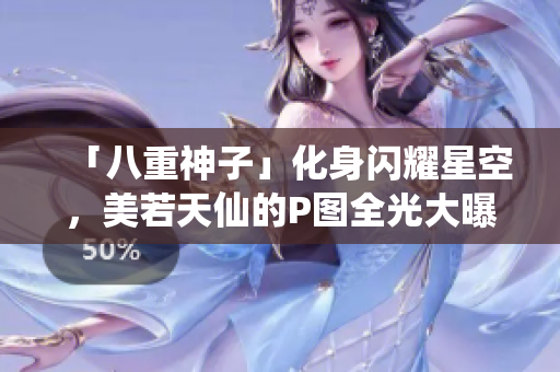 「八重神子」化身闪耀星空，美若天仙的P图全光大曝光！