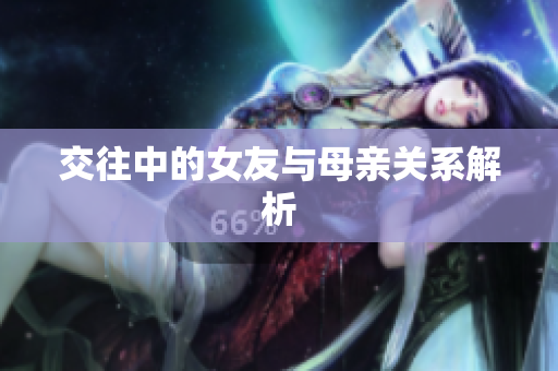 交往中的女友与母亲关系解析
