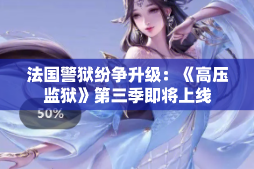 法国警狱纷争升级：《高压监狱》第三季即将上线