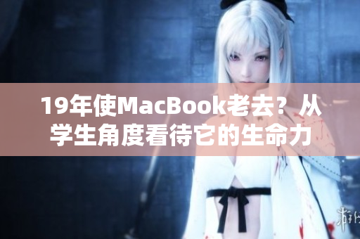 19年使MacBook老去？从学生角度看待它的生命力