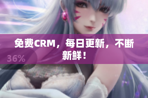 免费CRM，每日更新，不断新鲜！
