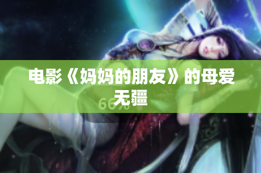 电影《妈妈的朋友》的母爱无疆