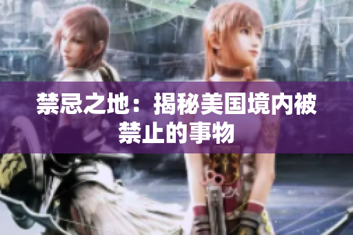 禁忌之地：揭秘美国境内被禁止的事物