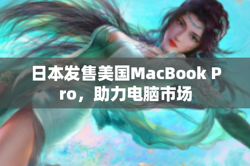 日本发售美国MacBook Pro，助力电脑市场