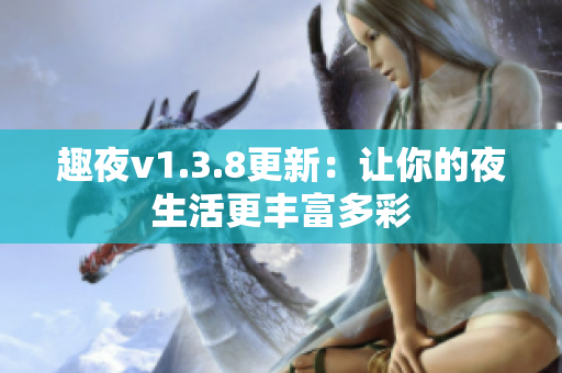 趣夜v1.3.8更新：让你的夜生活更丰富多彩