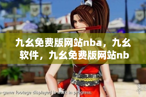 九幺免费版网站nba，九幺 软件，九幺免费版网站nba下载，九幺 软件下载，九幺免费版下载----qFfdsOh4OqBW