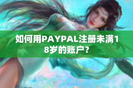 如何用PAYPAL注册未满18岁的账户？