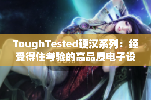 ToughTested硬汉系列：经受得住考验的高品质电子设备